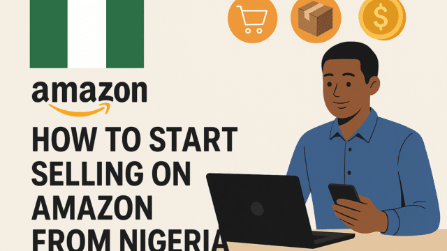 How to Start Selling on Amazon from Nigeria (2025 Guide)